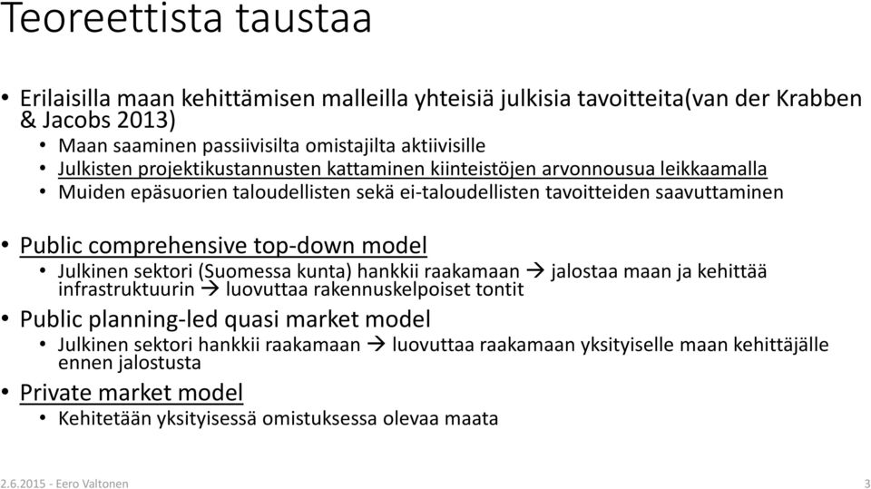 model Julkinen sektori (Suomessa kunta) hankkii raakamaan jalostaa maan ja kehittää infrastruktuurin luovuttaa rakennuskelpoiset tontit Public planning-led quasi market model Julkinen