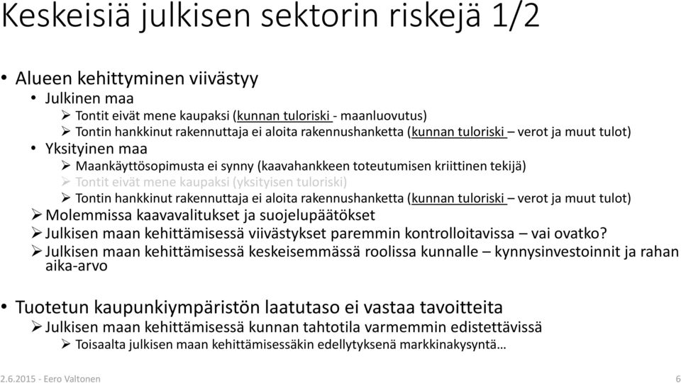 Tontin hankkinut rakennuttaja ei aloita rakennushanketta (kunnan tuloriski verot ja muut tulot) Molemmissa kaavavalitukset ja suojelupäätökset Julkisen maan kehittämisessä viivästykset paremmin