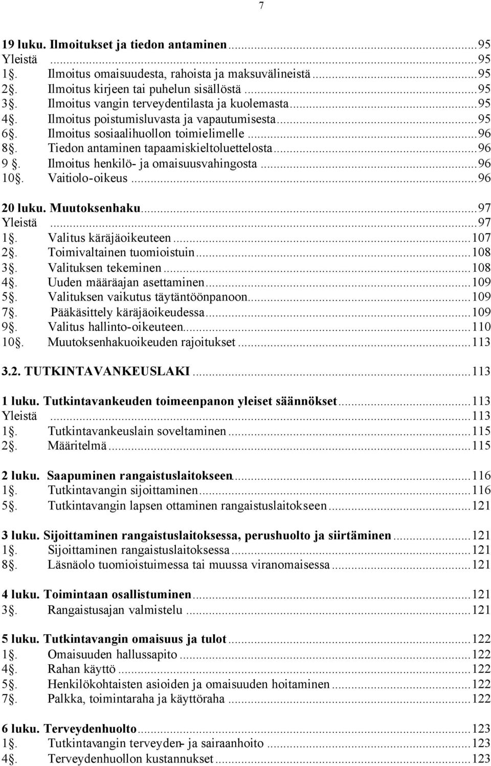 ..96 9. Ilmoitus henkilö- ja omaisuusvahingosta...96 10. Vaitiolo-oikeus...96 20 luku. Muutoksenhaku...97 Yleistä...97 1. Valitus käräjäoikeuteen...107 2. Toimivaltainen tuomioistuin...108 3.