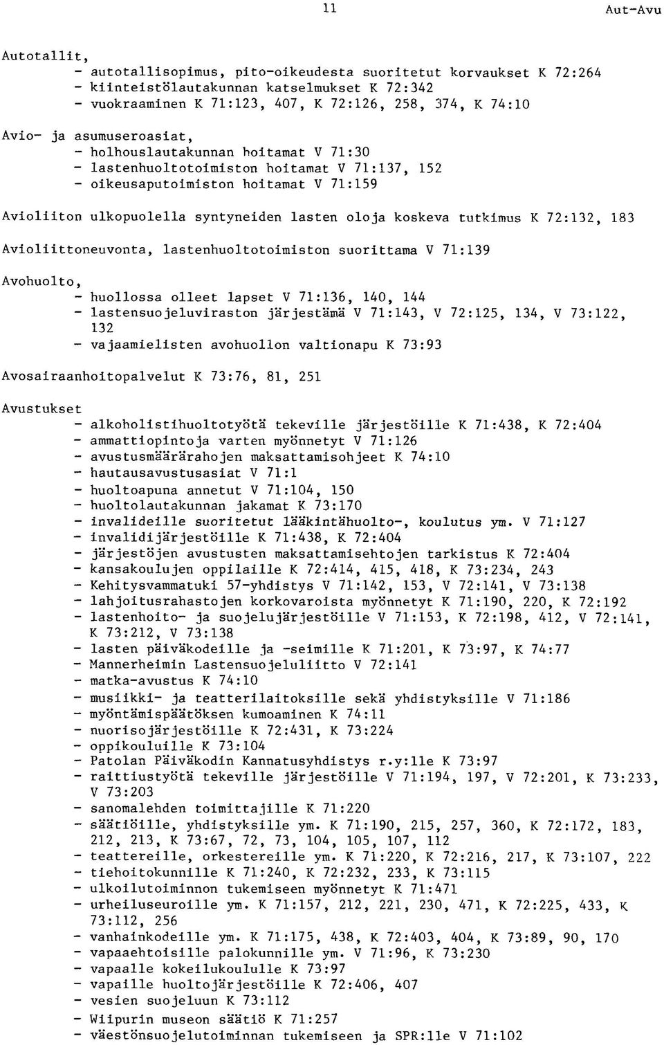 tutkimus K 72:132, 183 Avioliittoneuvonta, lastenhuoltotoimiston suorittama V 71:139 Avohuolto, - huollossa olleet lapset V 71:136, 140, 144 - lastensuojeluviraston järjestämä V 71:143, V 72:125,
