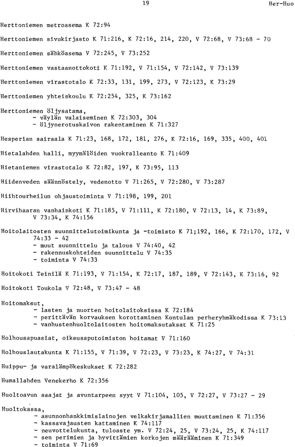 72:303, 304 - öljynerotuskaivon rakentaminen K 71:327 Hesperian sairaala K 71:23, 168, 172, 181, 276, K 72:16, 169, 335, 400, 401 Hietalahden halli, myymälöiden vuokralleanto K 71:409 Hietaniemen