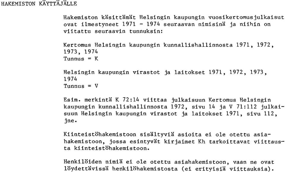 merkintä K 72:14 viittaa julkaisuun Kertomus Helsingin kaupungin kunnallishallinnosta 1972, sivu 14 ja V 71:112 julkaisuun Helsingin kaupungin virastot ja laitokset 1971, sivu 112, jne.