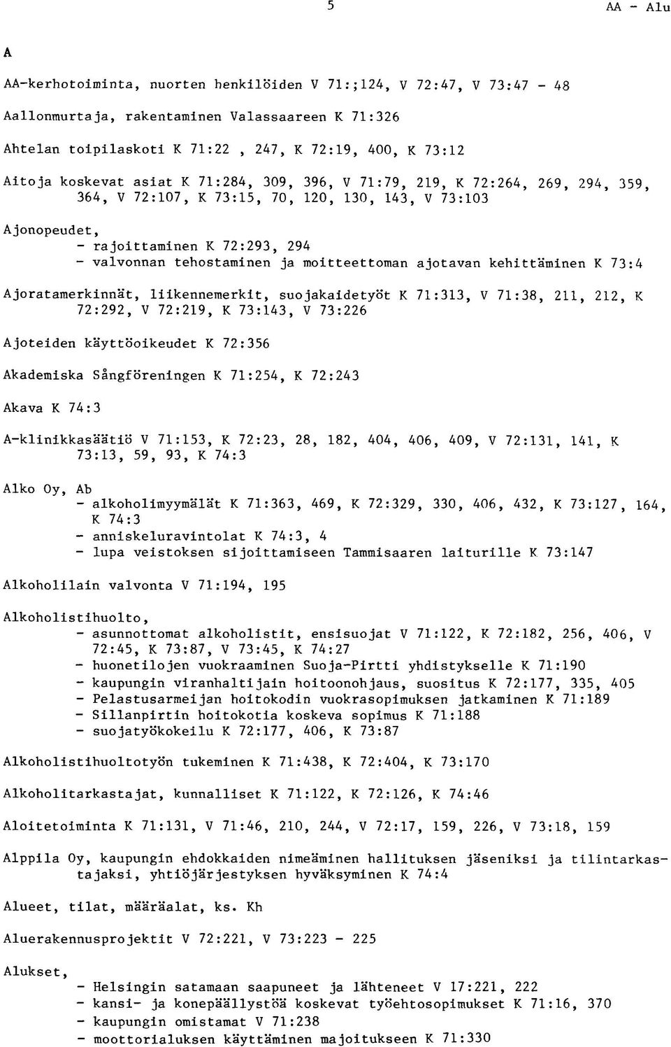 moitteettoman ajotavan kehittäminen K 73:4 Ajoratamerkinnät, liikennemerkit, suojakaidetyöt K 71:313, V 71:38, 211, 212, K 72:292, V 72:219, K 73:143, V 73:226 Ajoteiden käyttöoikeudet K 72:356