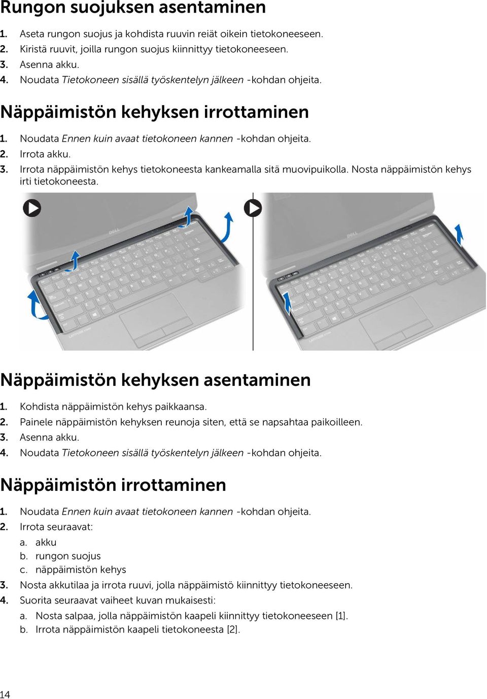 Irrota näppäimistön kehys tietokoneesta kankeamalla sitä muovipuikolla. Nosta näppäimistön kehys irti tietokoneesta. Näppäimistön kehyksen asentaminen 1. Kohdista näppäimistön kehys paikkaansa. 2.