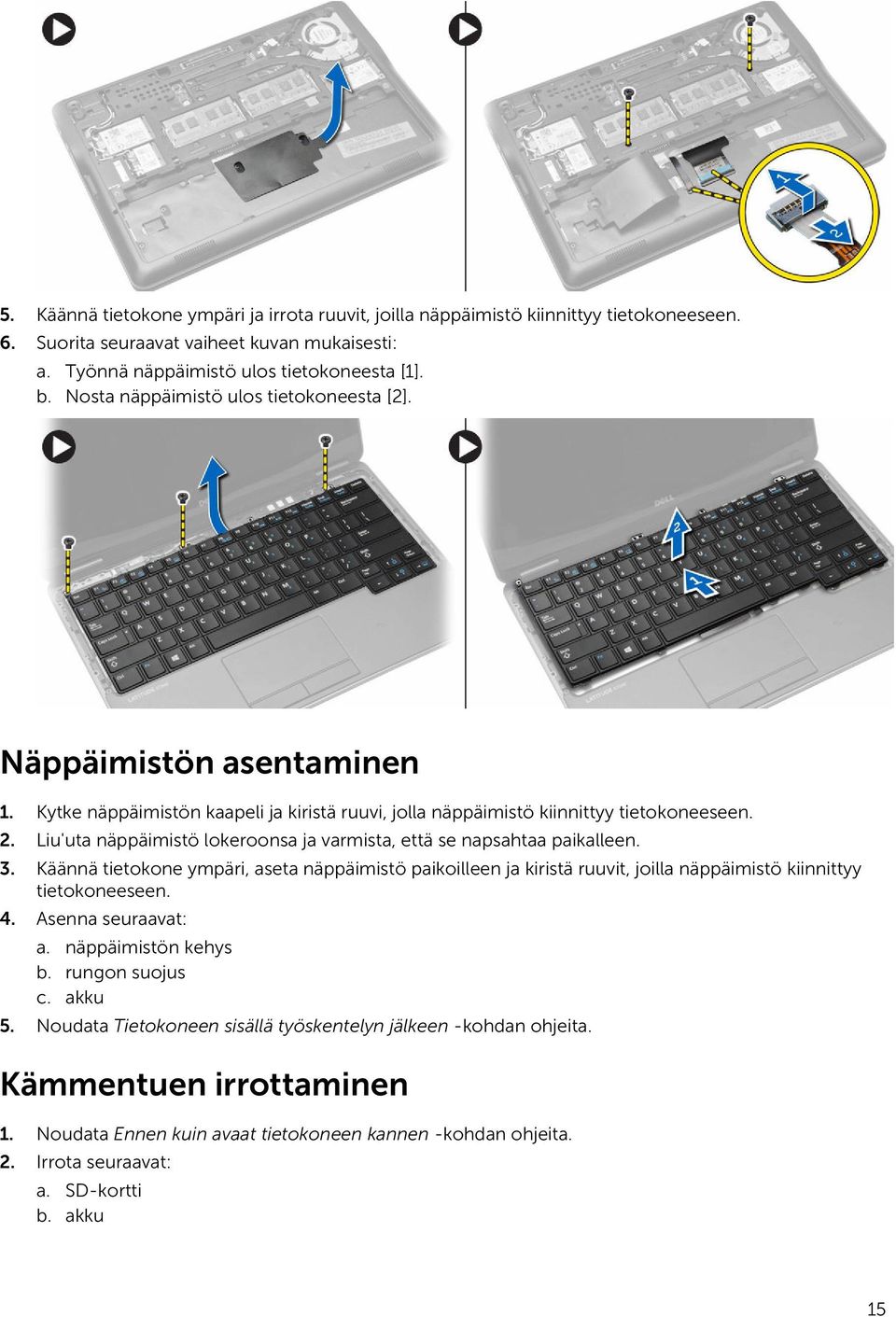 Liu'uta näppäimistö lokeroonsa ja varmista, että se napsahtaa paikalleen. 3. Käännä tietokone ympäri, aseta näppäimistö paikoilleen ja kiristä ruuvit, joilla näppäimistö kiinnittyy tietokoneeseen. 4.