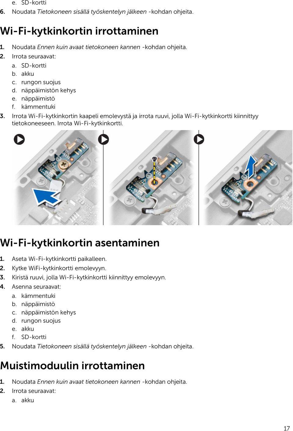 Irrota Wi-Fi-kytkinkortin kaapeli emolevystä ja irrota ruuvi, jolla Wi-Fi-kytkinkortti kiinnittyy tietokoneeseen. Irrota Wi-Fi-kytkinkortti. Wi-Fi-kytkinkortin asentaminen 1.