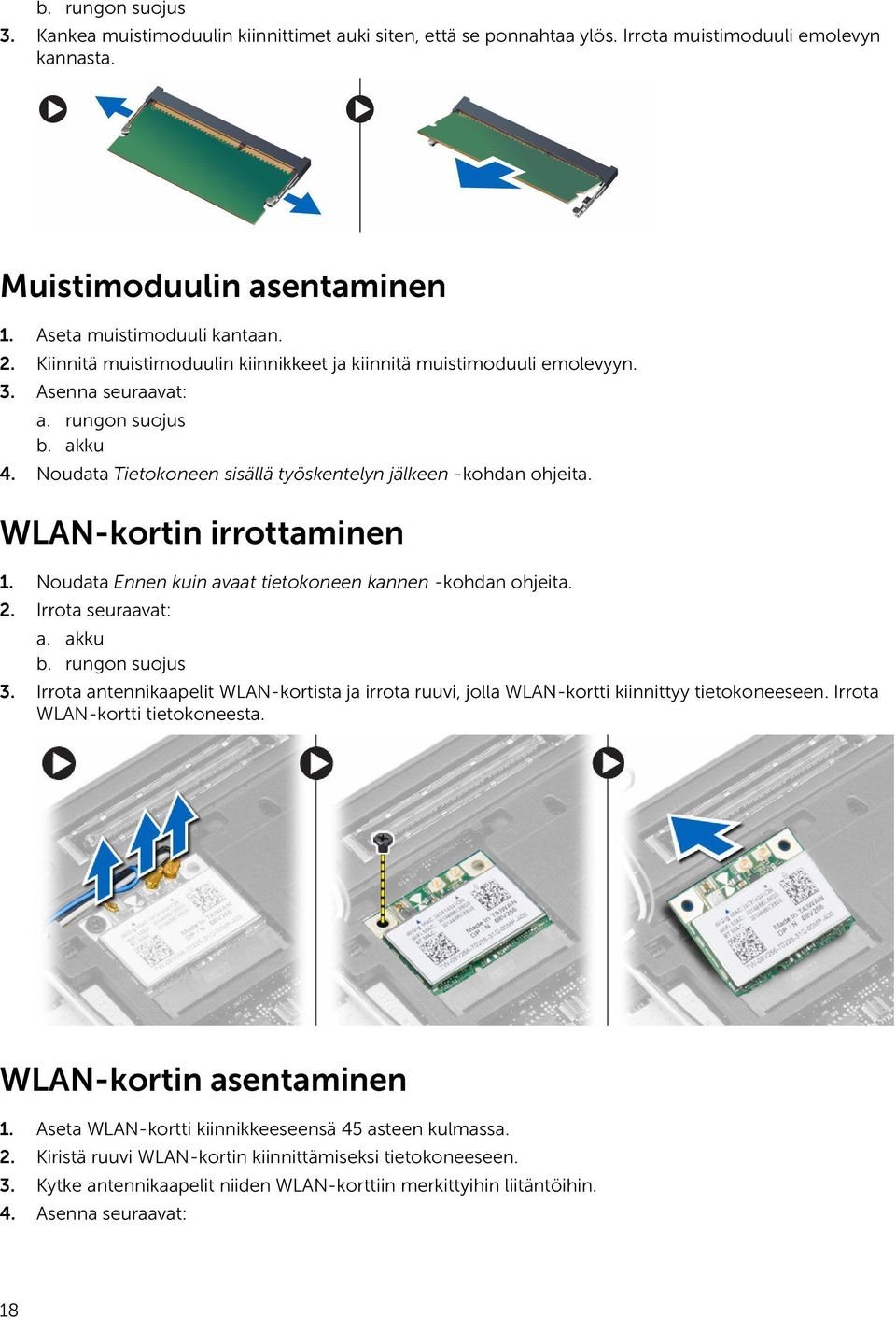 WLAN-kortin irrottaminen 1. Noudata Ennen kuin avaat tietokoneen kannen -kohdan ohjeita. 2. Irrota seuraavat: a. akku b. rungon suojus 3.