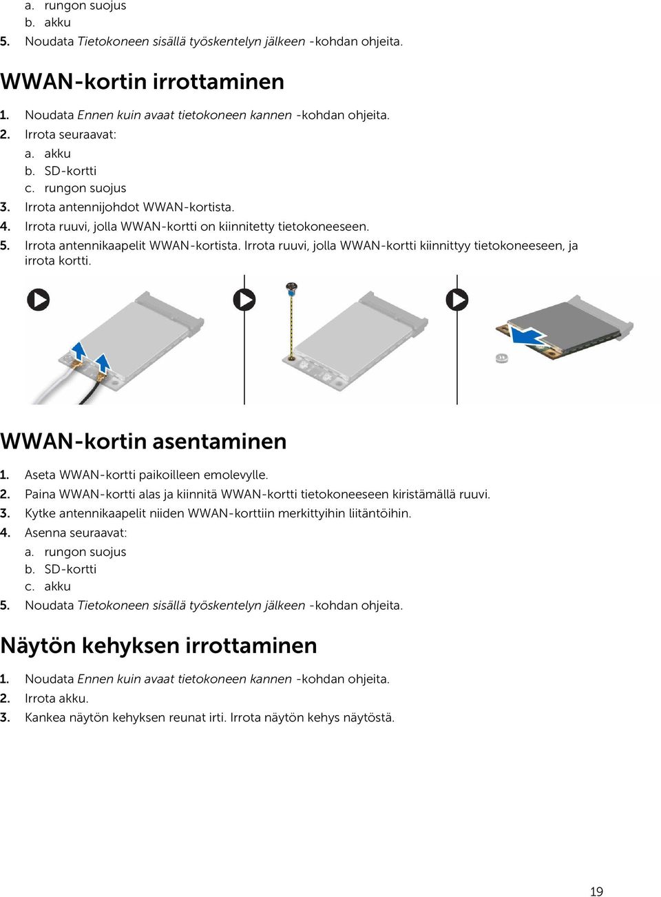 Irrota antennikaapelit WWAN-kortista. Irrota ruuvi, jolla WWAN-kortti kiinnittyy tietokoneeseen, ja irrota kortti. WWAN-kortin asentaminen 1. Aseta WWAN-kortti paikoilleen emolevylle. 2.