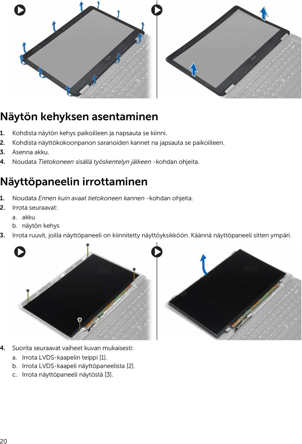 Noudata Ennen kuin avaat tietokoneen kannen -kohdan ohjeita. 2. Irrota seuraavat: a. akku b. näytön kehys 3.