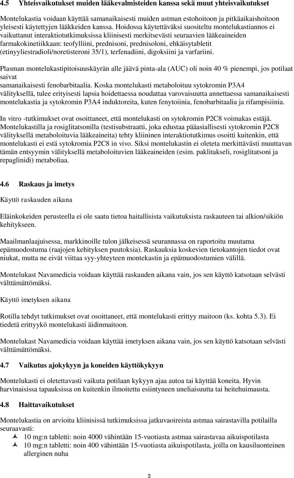 Hoidossa käytettäväksi suositeltu montelukastiannos ei vaikuttanut interaktiotutkimuksissa kliinisesti merkitsevästi seuraavien lääkeaineiden farmakokinetiikkaan: teofylliini, prednisoni,