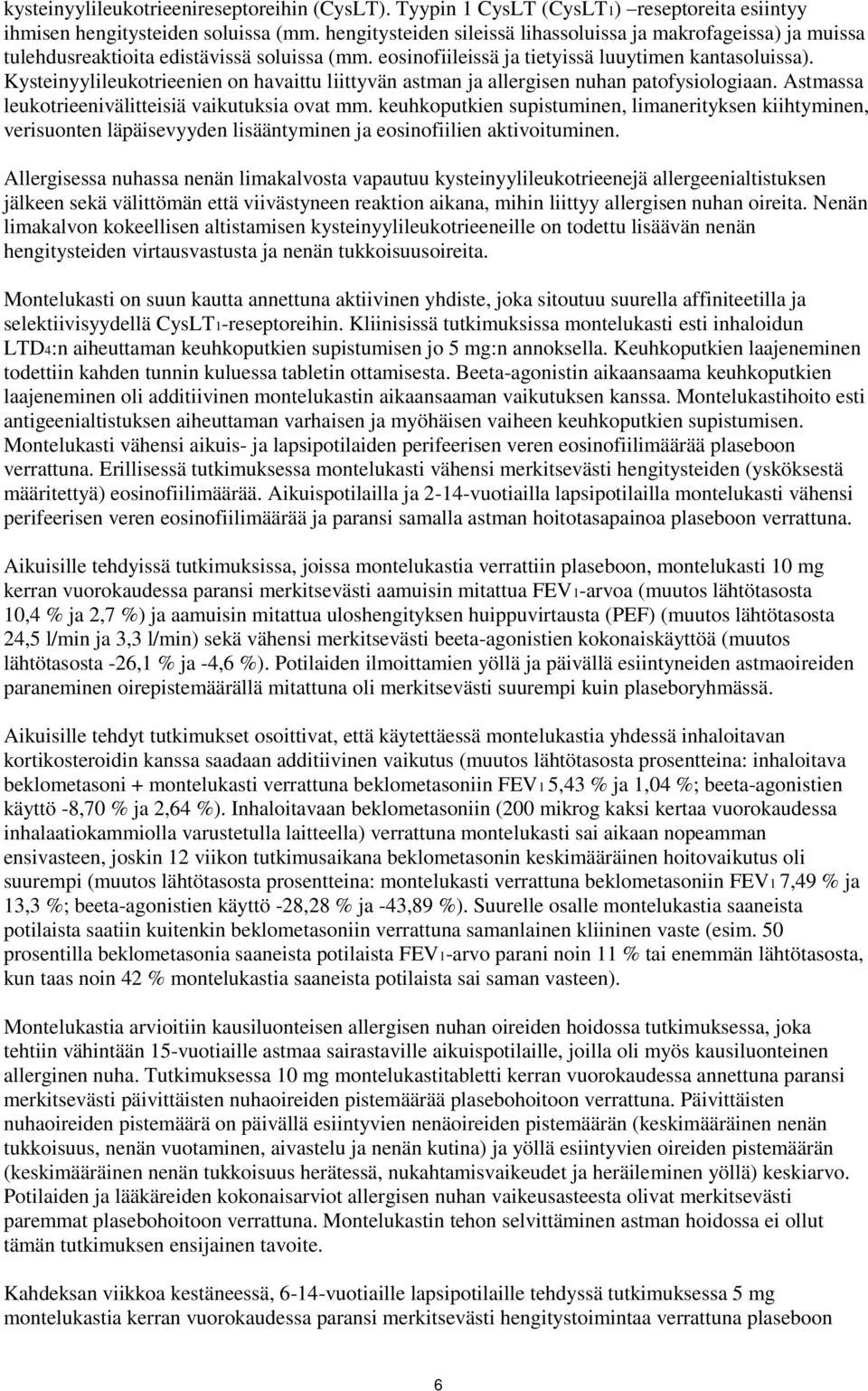 Kysteinyylileukotrieenien on havaittu liittyvän astman ja allergisen nuhan patofysiologiaan. Astmassa leukotrieenivälitteisiä vaikutuksia ovat mm.