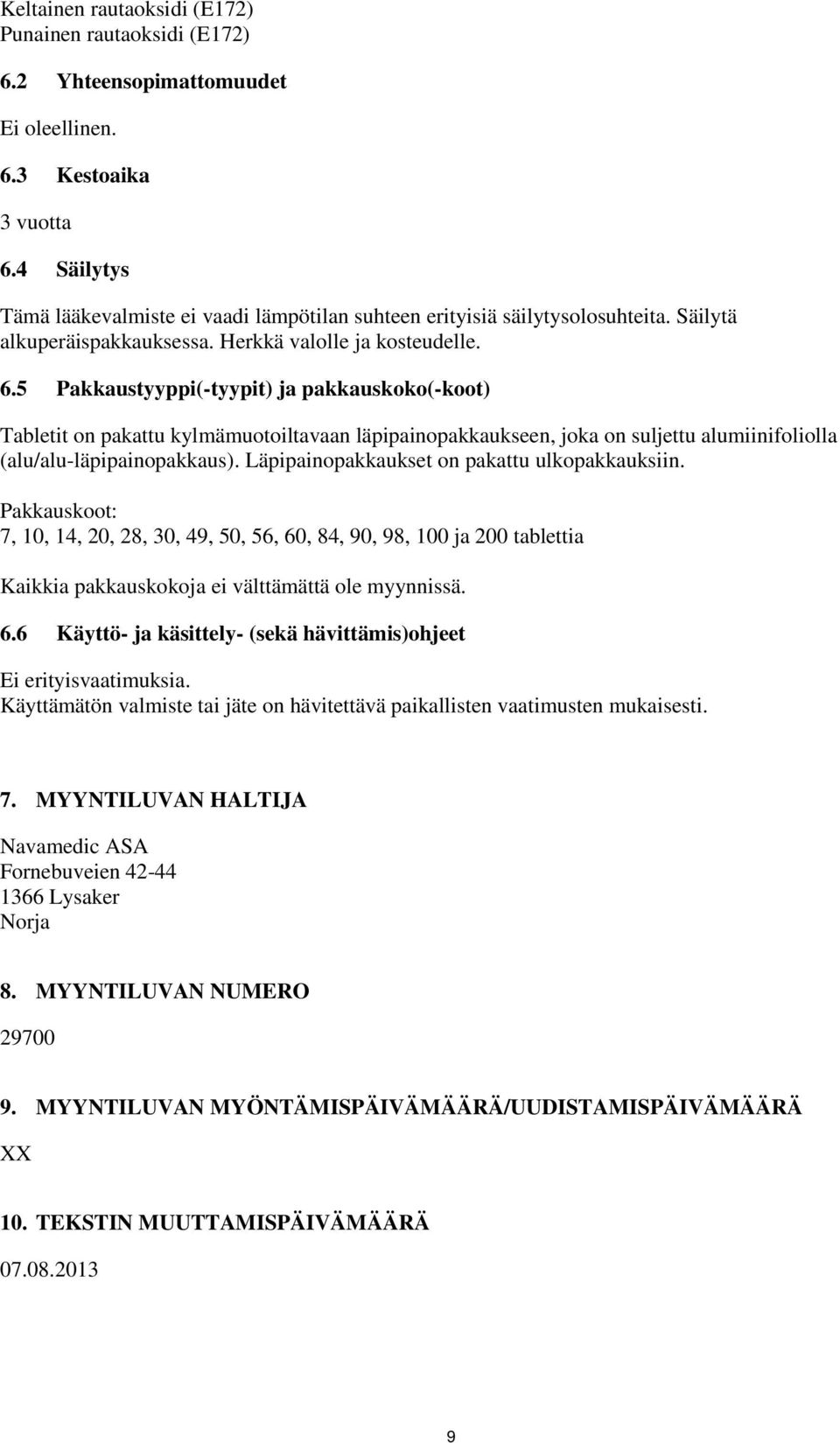 5 Pakkaustyyppi(-tyypit) ja pakkauskoko(-koot) Tabletit on pakattu kylmämuotoiltavaan läpipainopakkaukseen, joka on suljettu alumiinifoliolla (alu/alu-läpipainopakkaus).