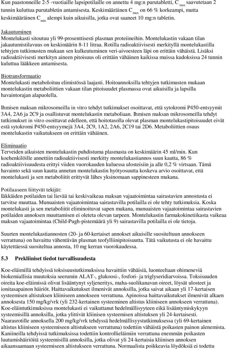 Jakautuminen Montelukasti sitoutuu yli 99-prosenttisesti plasman proteiineihin. Montelukastin vakaan tilan jakautumistilavuus on keskimäärin 8-11 litraa.