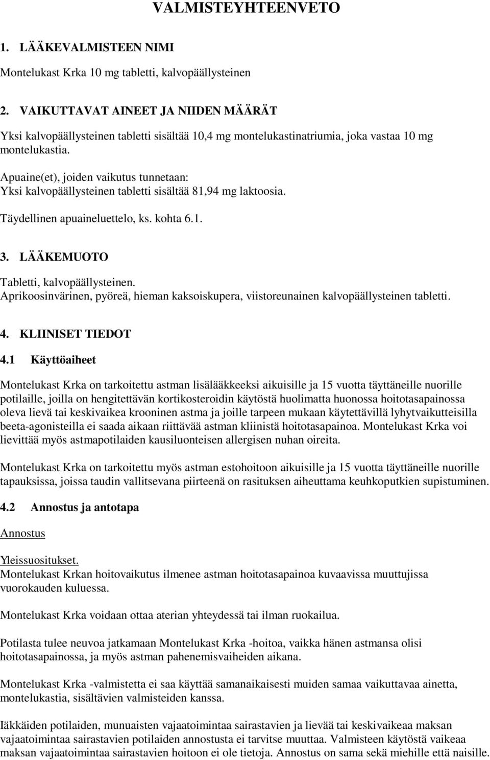 Apuaine(et), joiden vaikutus tunnetaan: Yksi kalvopäällysteinen tabletti sisältää 81,94 mg laktoosia. Täydellinen apuaineluettelo, ks. kohta 6.1. 3. LÄÄKEMUOTO Tabletti, kalvopäällysteinen.