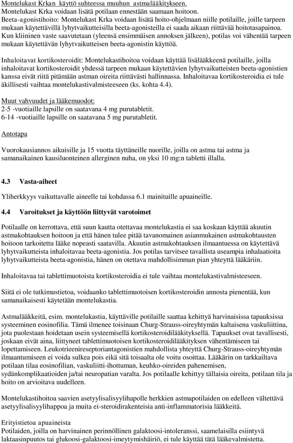 hoitotasapainoa. Kun kliininen vaste saavutetaan (yleensä ensimmäisen annoksen jälkeen), potilas voi vähentää tarpeen mukaan käytettävän lyhytvaikutteisen beeta-agonistin käyttöä.