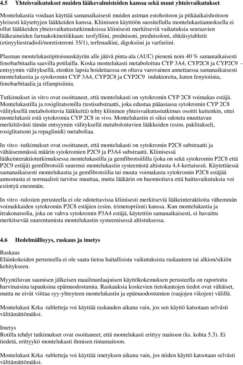 Kliiniseen käyttöön suositellulla montelukastiannoksella ei ollut lääkkeiden yhteisvaikutustutkimuksissa kliinisesti merkitseviä vaikutuksia seuraavien lääkeaineiden farmakokinetiikkaan: teofylliini,