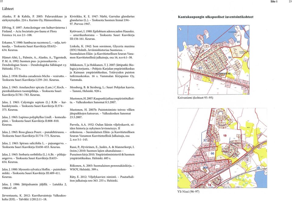 , Alanko, A., Tigerstedt, P. M. A. 1992: Suomen puu- ja pensaskasvio. Dendrologian Seura Dendrologiska Sällskapet r.y. Helsinki. 373 s. Jalas, J. 1958: Elodea canadensis Michx vesirutto.