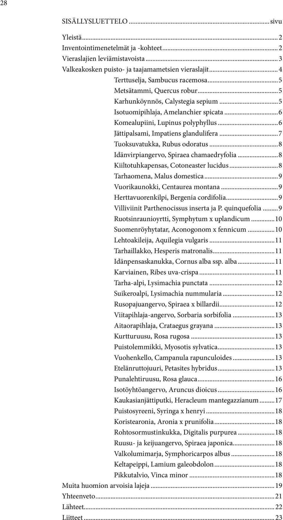 ..7 Tuoksuvatukka, Rubus odoratus...8 Idänvirpiangervo, Spiraea chamaedryfolia...8 Kiiltotuhkapensas, Cotoneaster lucidus...8 Tarhaomena, Malus domestica...9 Vuorikaunokki, Centaurea montana.