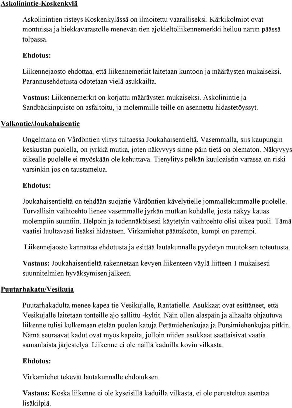 Liikennejaosto ehdottaa, että liikennemerkit laitetaan kuntoon ja määräysten mukaiseksi. Parannusehdotusta odotetaan vielä asukkailta. Vastaus: Liikennemerkit on korjattu määräysten mukaiseksi.