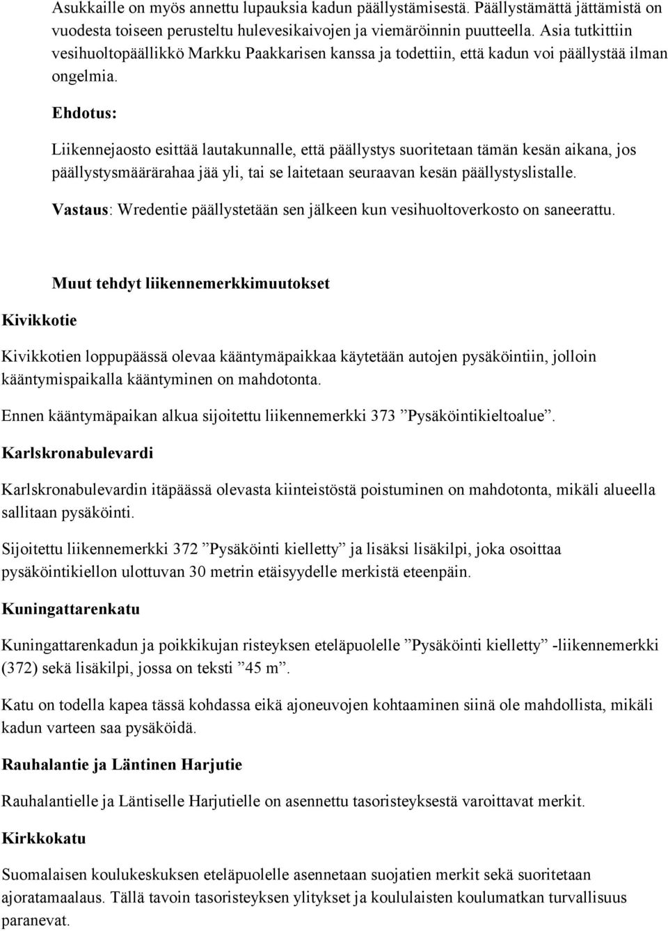 Liikennejaosto esittää lautakunnalle, että päällystys suoritetaan tämän kesän aikana, jos päällystysmäärärahaa jää yli, tai se laitetaan seuraavan kesän päällystyslistalle.