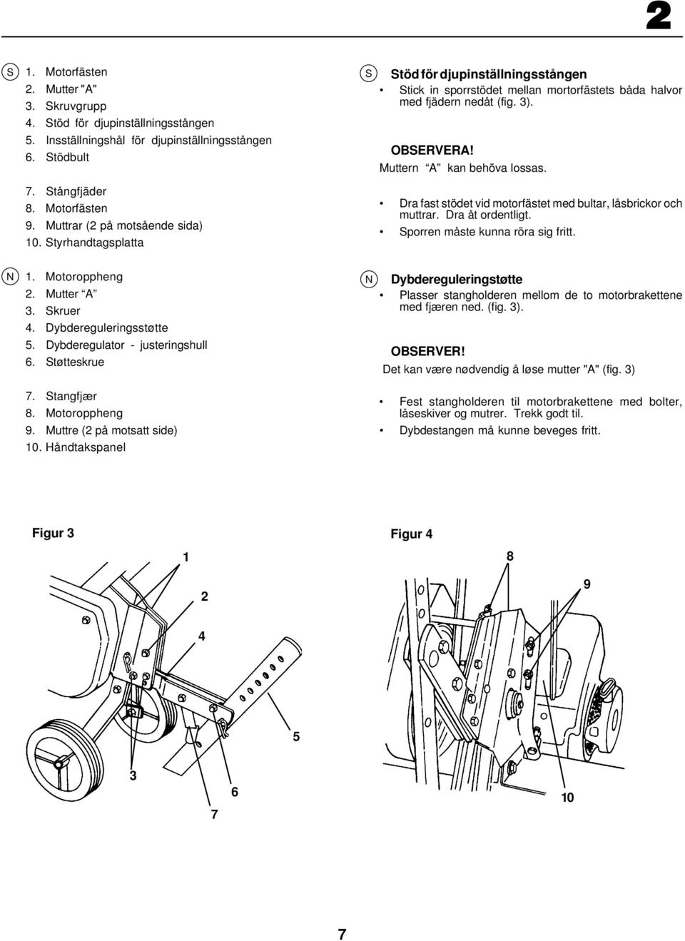 Muttern A kan behöva lossas. Dra fast stödet vid motorfästet med bultar, låsbrickor och muttrar. Dra åt ordentligt. porren måste kunna röra sig fritt. 1. Motoroppheng 2. Mutter A. kruer 4.