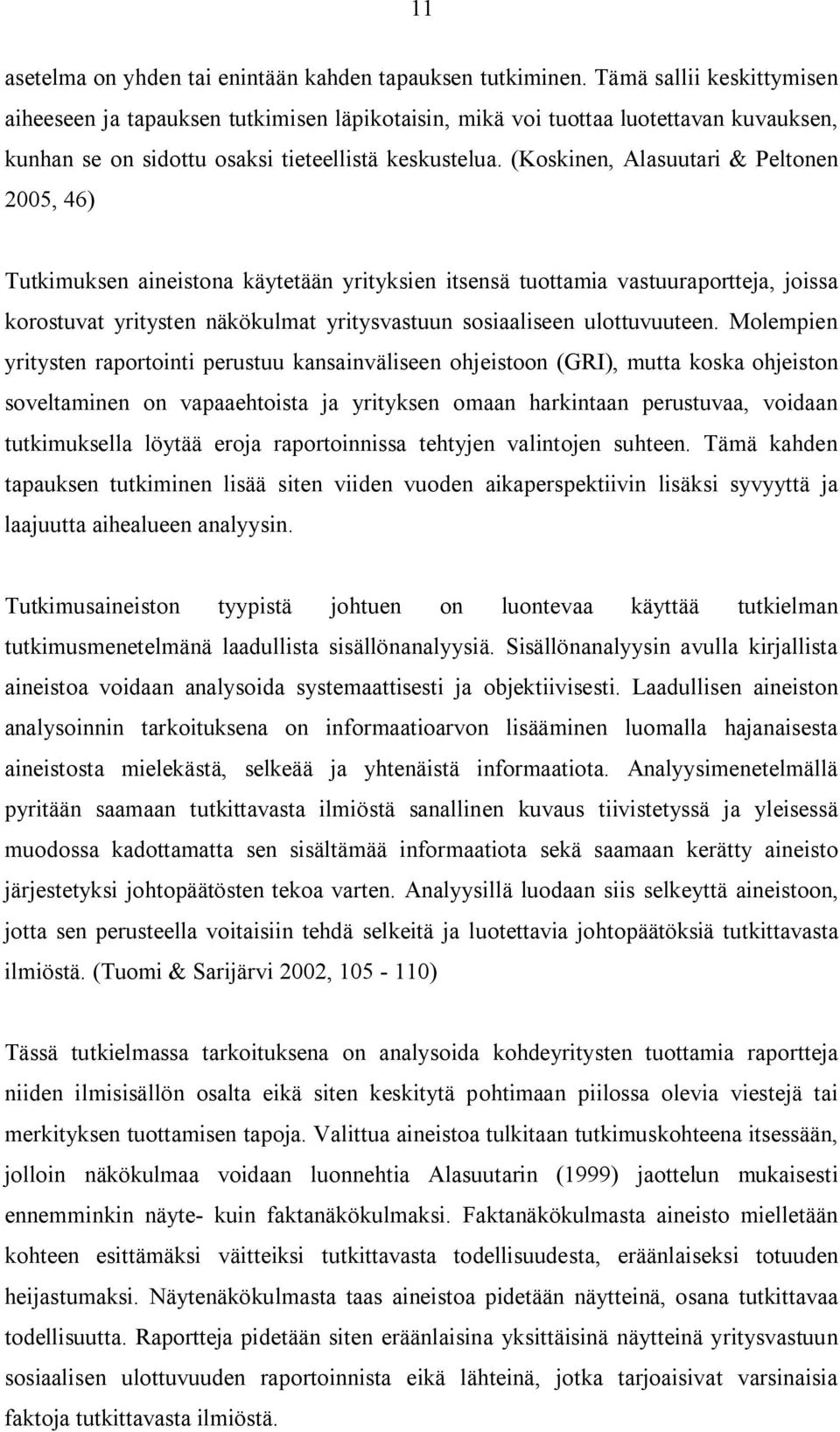 (Koskinen, Alasuutari & Peltonen 2005, 46) Tutkimuksen aineistona käytetään yrityksien itsensä tuottamia vastuuraportteja, joissa korostuvat yritysten näkökulmat yritysvastuun sosiaaliseen