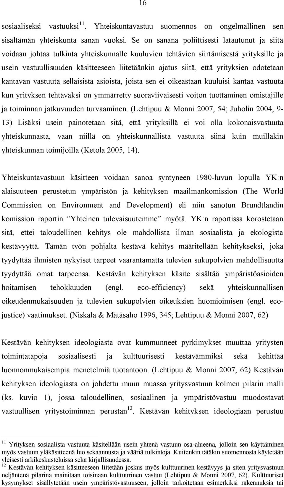 että yrityksien odotetaan kantavan vastuuta sellaisista asioista, joista sen ei oikeastaan kuuluisi kantaa vastuuta kun yrityksen tehtäväksi on ymmärretty suoraviivaisesti voiton tuottaminen