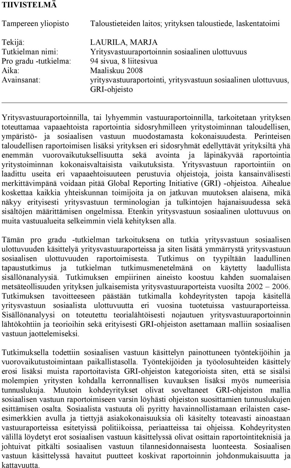 vastuuraportoinnilla, tarkoitetaan yrityksen toteuttamaa vapaaehtoista raportointia sidosryhmilleen yritystoiminnan taloudellisen, ympäristö- ja sosiaalisen vastuun muodostamasta kokonaisuudesta.