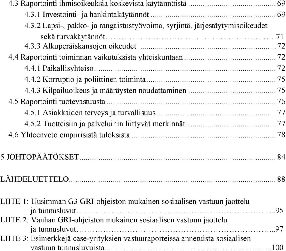 .. 75 4.5 Raportointi tuotevastuusta... 76 4.5.1 Asiakkaiden terveys ja turvallisuus... 77 4.5.2 Tuotteisiin ja palveluihin liittyvät merkinnät... 77 4.6 Yhteenveto empiirisistä tuloksista.