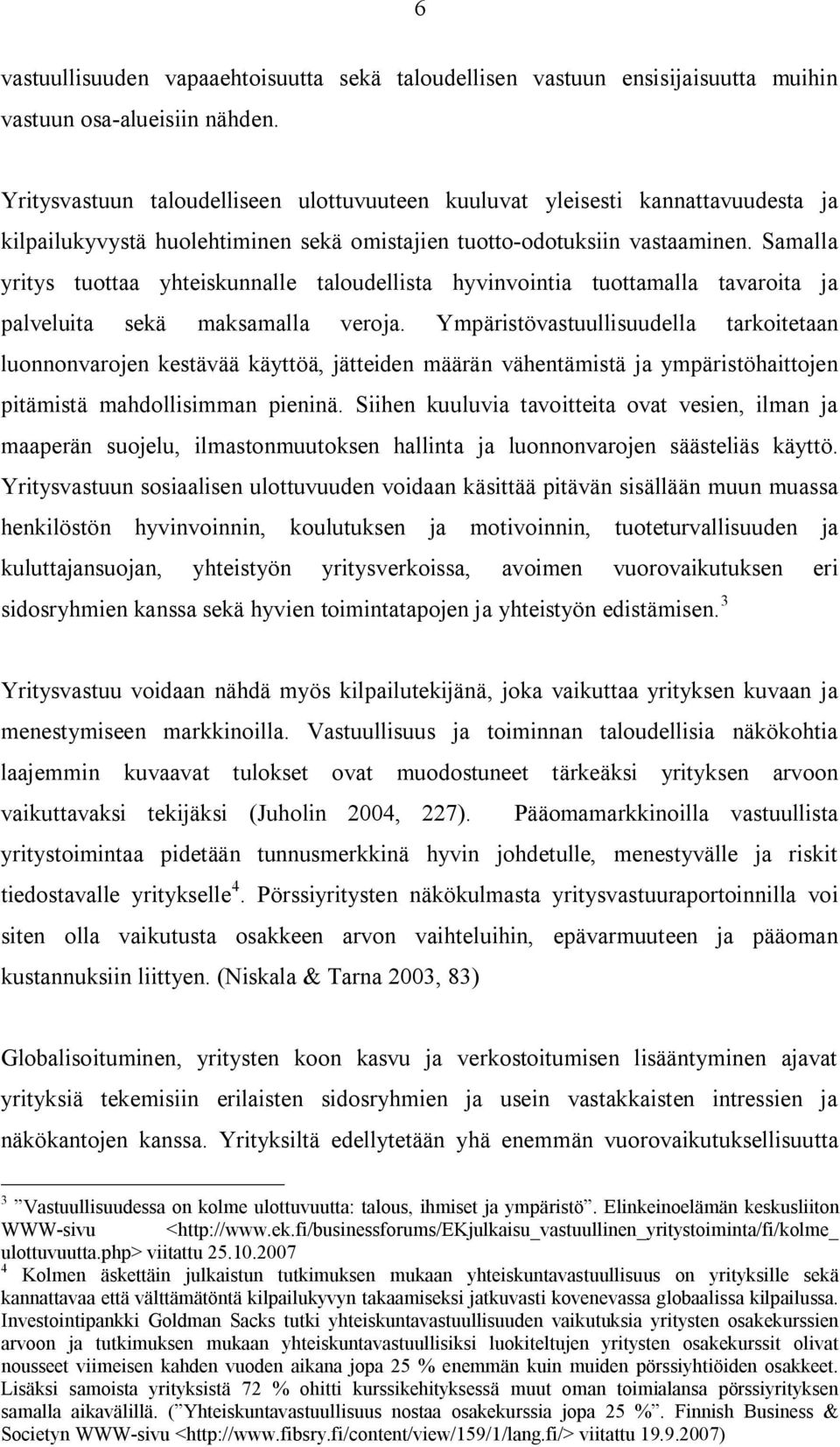 Samalla yritys tuottaa yhteiskunnalle taloudellista hyvinvointia tuottamalla tavaroita ja palveluita sekä maksamalla veroja.