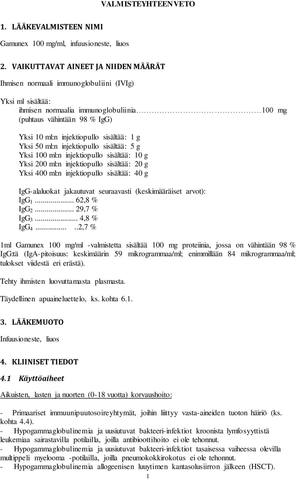 sisältää: 1 g Yksi 50 ml:n injektiopullo sisältää: 5 g Yksi 100 ml:n injektiopullo sisältää: 10 g Yksi 200 ml:n injektiopullo sisältää: 20 g Yksi 400 ml:n injektiopullo sisältää: 40 g IgG-alaluokat