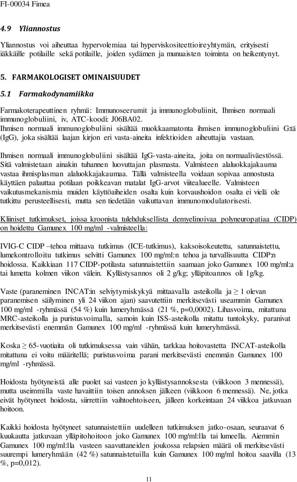 FARMAKOLOGISET OMINAISUUDET 5.1 Farmakodynamiikka Farmakoterapeuttinen ryhmä: Immunoseerumit ja immunoglobuliinit, Ihmisen normaali immunoglobuliini, iv, ATC-koodi: J06BA02.