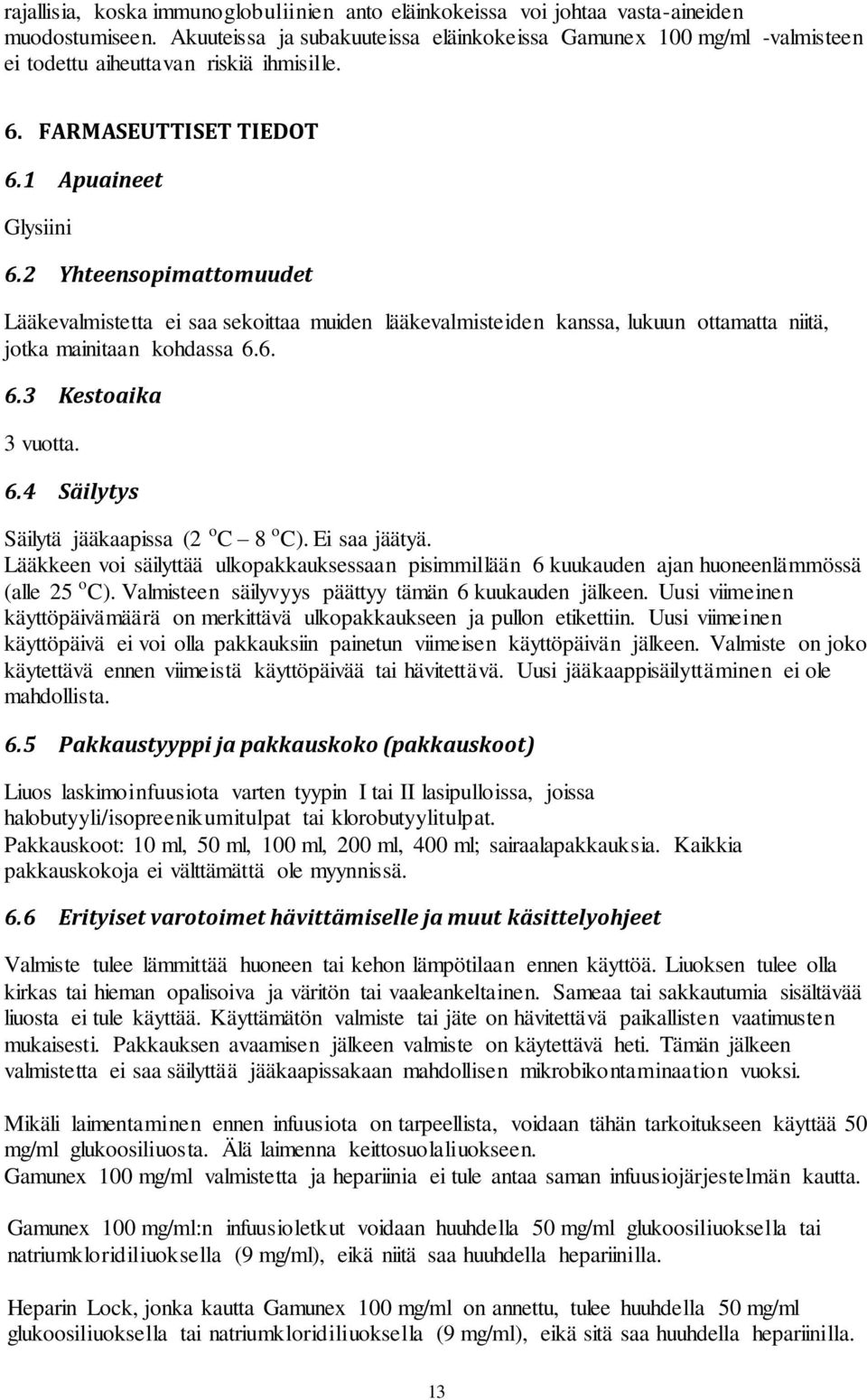 2 Yhteensopimattomuudet Lääkevalmistetta ei saa sekoittaa muiden lääkevalmisteiden kanssa, lukuun ottamatta niitä, jotka mainitaan kohdassa 6.6. 6.3 Kestoaika 3 vuotta. 6.4 Säilytys Säilytä jääkaapissa (2 o C 8 o C).