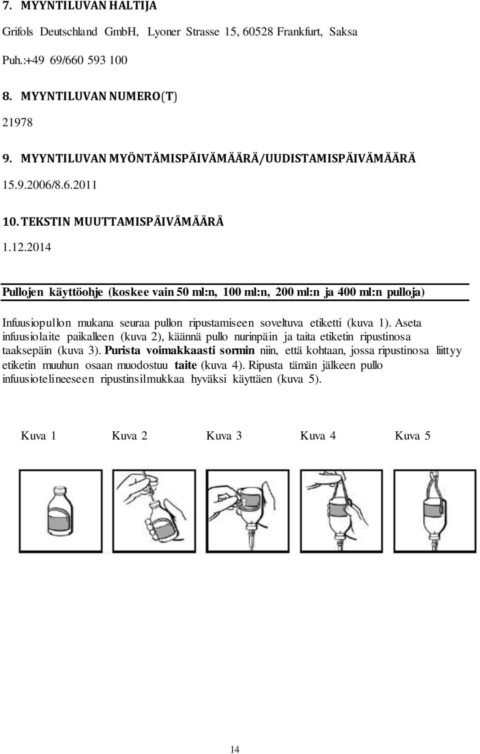 2014 Pullojen käyttöohje (koskee vain 50 ml:n, 100 ml:n, 200 ml:n ja 400 ml:n pulloja) Infuusiopullon mukana seuraa pullon ripustamiseen soveltuva etiketti (kuva 1).