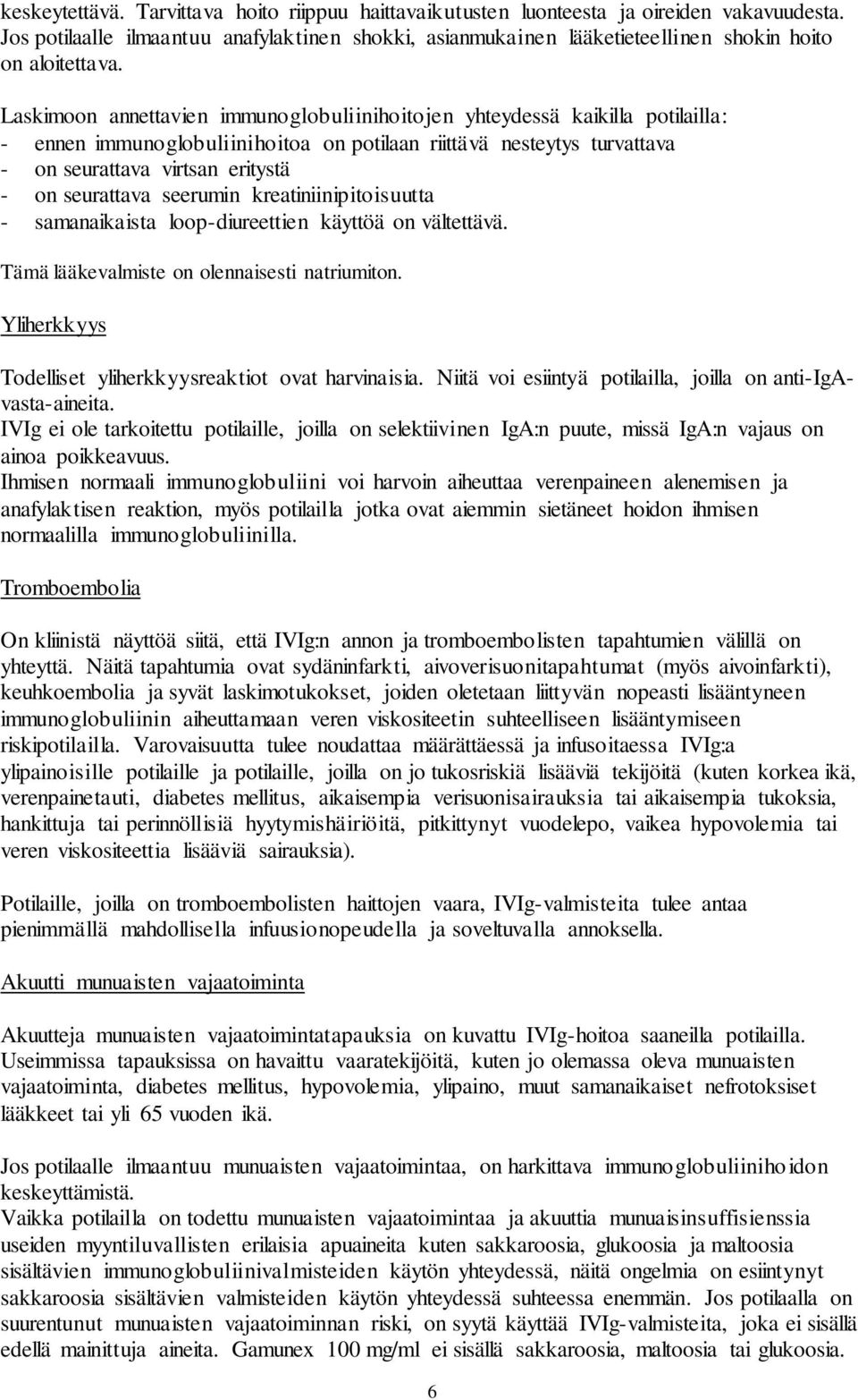 Laskimoon annettavien immunoglobuliinihoitojen yhteydessä kaikilla potilailla: - ennen immunoglobuliinihoitoa on potilaan riittävä nesteytys turvattava - on seurattava virtsan eritystä - on