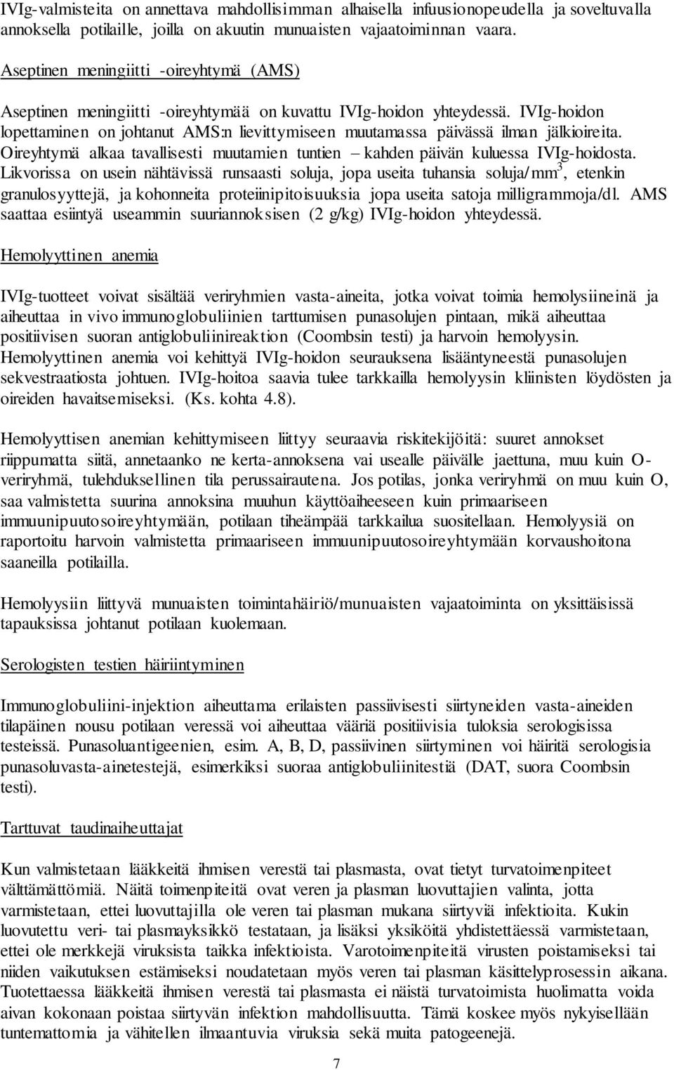 IVIg-hoidon lopettaminen on johtanut AMS:n lievittymiseen muutamassa päivässä ilman jälkioireita. Oireyhtymä alkaa tavallisesti muutamien tuntien kahden päivän kuluessa IVIg-hoidosta.