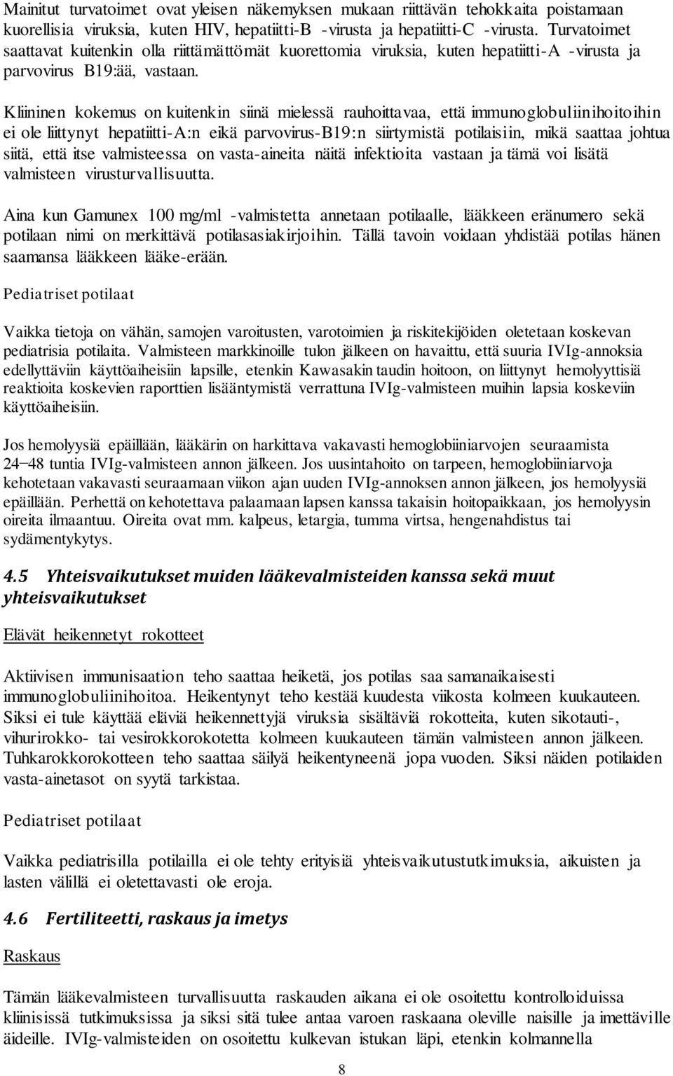 Kliininen kokemus on kuitenkin siinä mielessä rauhoittavaa, että immunoglobuliinihoitoihin ei ole liittynyt hepatiitti-a:n eikä parvovirus-b19:n siirtymistä potilaisiin, mikä saattaa johtua siitä,