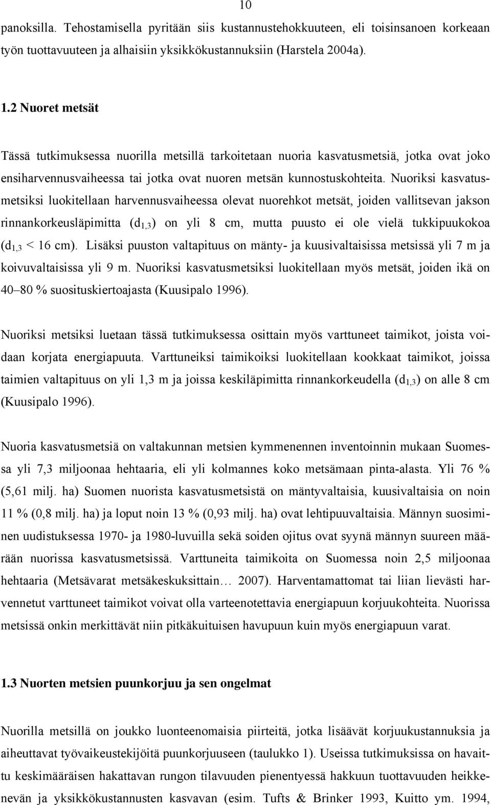 Nuoriksi kasvatusmetsiksi luokitellaan harvennusvaiheessa olevat nuorehkot metsät, joiden vallitsevan jakson rinnankorkeusläpimitta (d 1,3 ) on yli 8 cm, mutta puusto ei ole vielä tukkipuukokoa (d