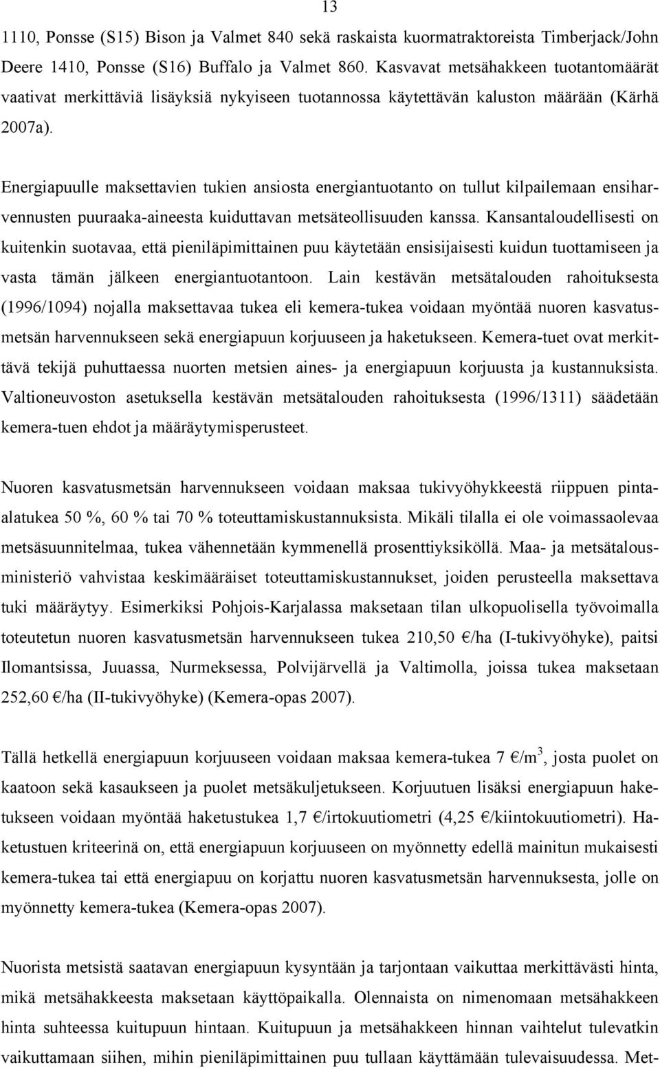 Energiapuulle maksettavien tukien ansiosta energiantuotanto on tullut kilpailemaan ensiharvennusten puuraaka-aineesta kuiduttavan metsäteollisuuden kanssa.