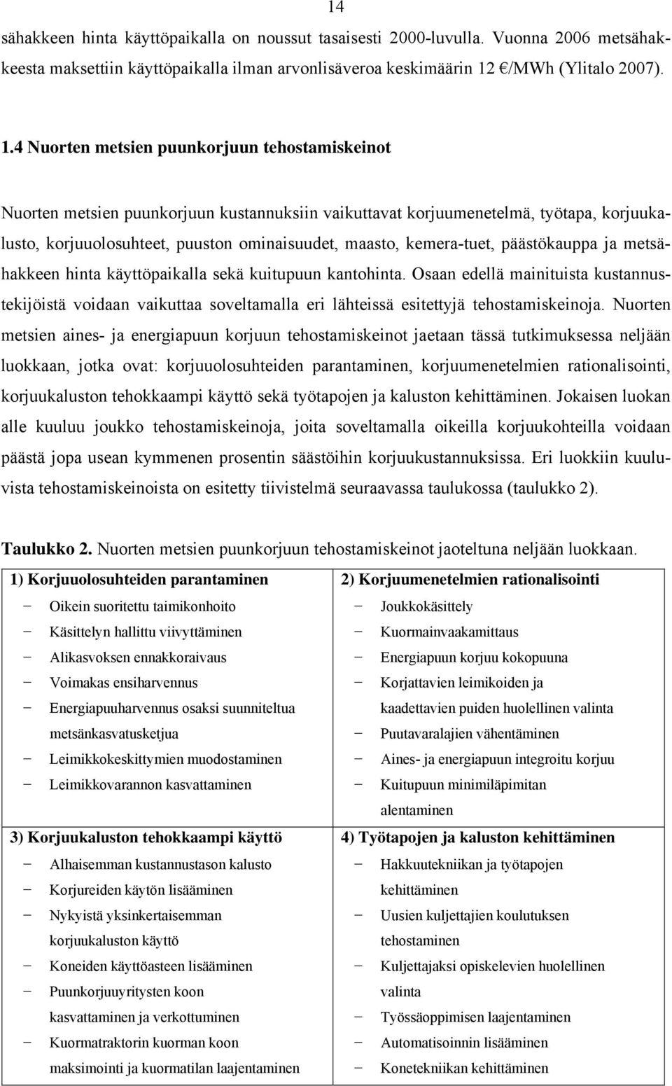 4 Nuorten metsien puunkorjuun tehostamiskeinot Nuorten metsien puunkorjuun kustannuksiin vaikuttavat korjuumenetelmä, työtapa, korjuukalusto, korjuuolosuhteet, puuston ominaisuudet, maasto,