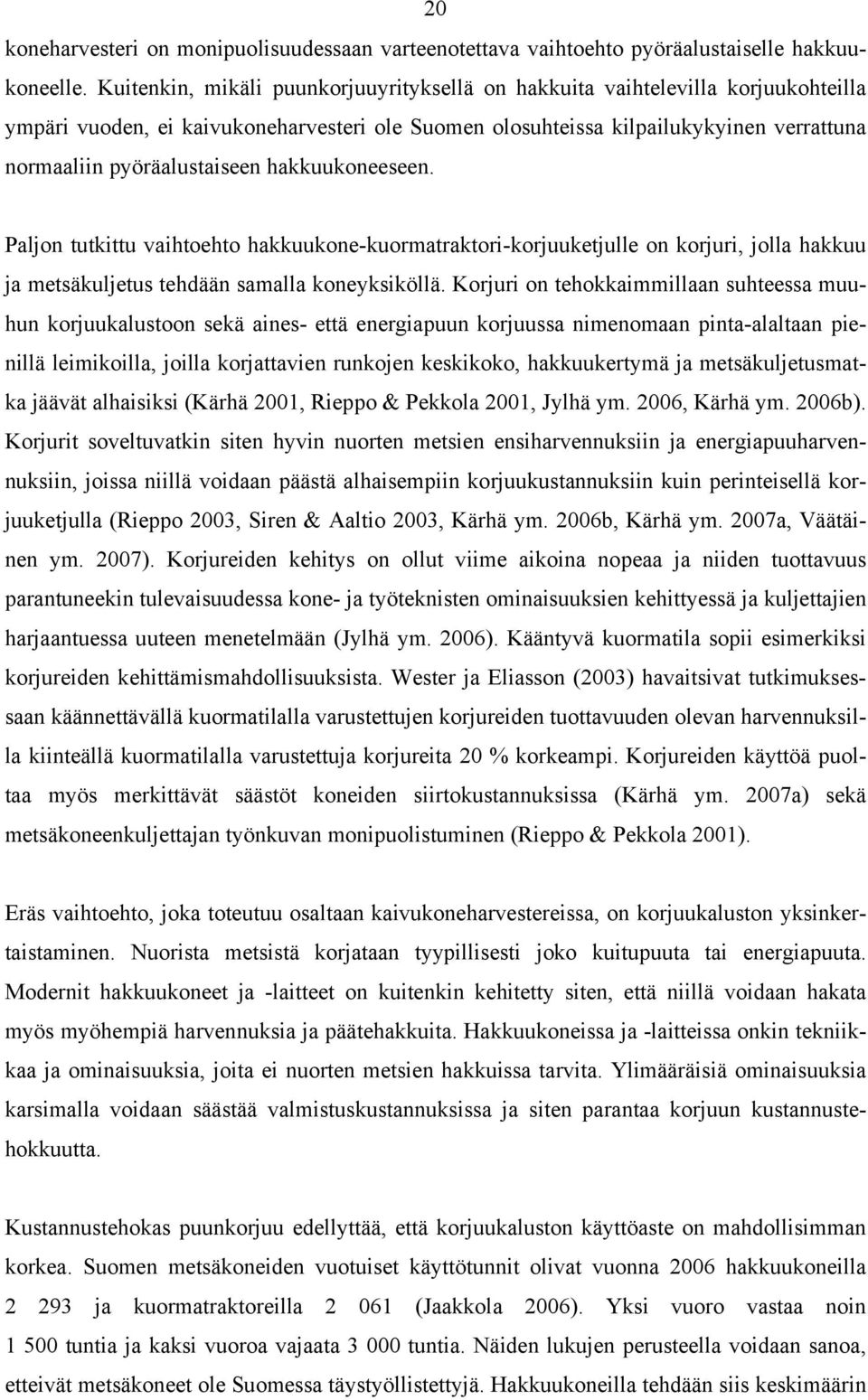 hakkuukoneeseen. Paljon tutkittu vaihtoehto hakkuukone-kuormatraktori-korjuuketjulle on korjuri, jolla hakkuu ja metsäkuljetus tehdään samalla koneyksiköllä.