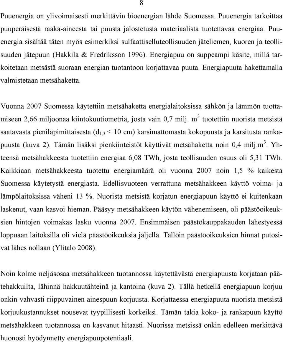 Energiapuu on suppeampi käsite, millä tarkoitetaan metsästä suoraan energian tuotantoon korjattavaa puuta. Energiapuuta hakettamalla valmistetaan metsähaketta.