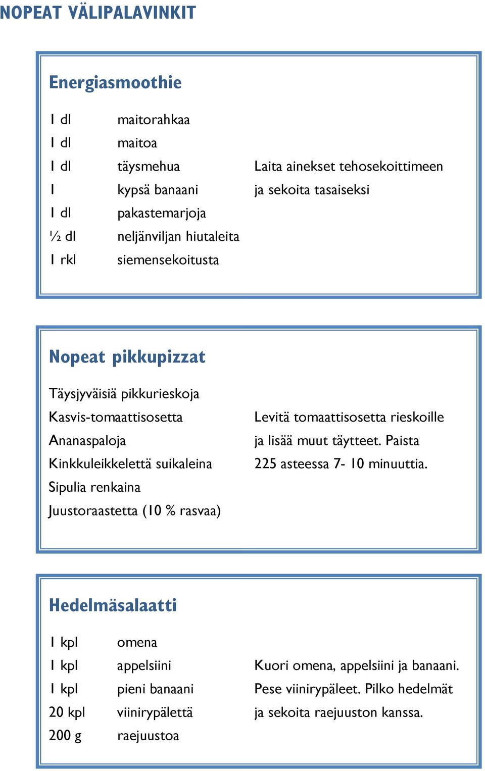 suikaleina Sipulia renkaina Juustoraastetta (10% rasvaa) Levitä tomaattisosetta rieskoille ja lisää muut täytteet. Paista 225 asteessa 7-10 minuuttia.