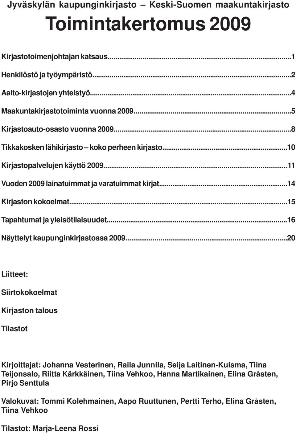 ..11 Vuoden 2009 lainatuimmat ja varatuimmat kirjat...14 Kirjaston kokoelmat...15 Tapahtumat ja yleisötilaisuudet...16 Näyttelyt kaupunginkirjastossa 2009.