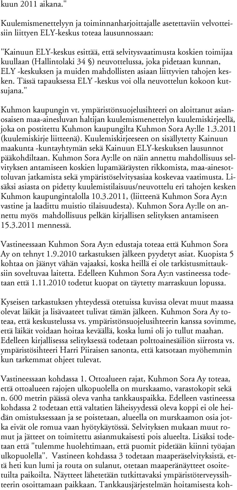 (Hallintolaki 34 ) neuvottelussa, joka pidetaan kunnan, ELY -keskuksen ja muiden mahdollisten asiaan liittyvien tahojen kesken. Tässä tapauksessa ELY -keskus voi olla neuvottelun kokoon kutsujana.