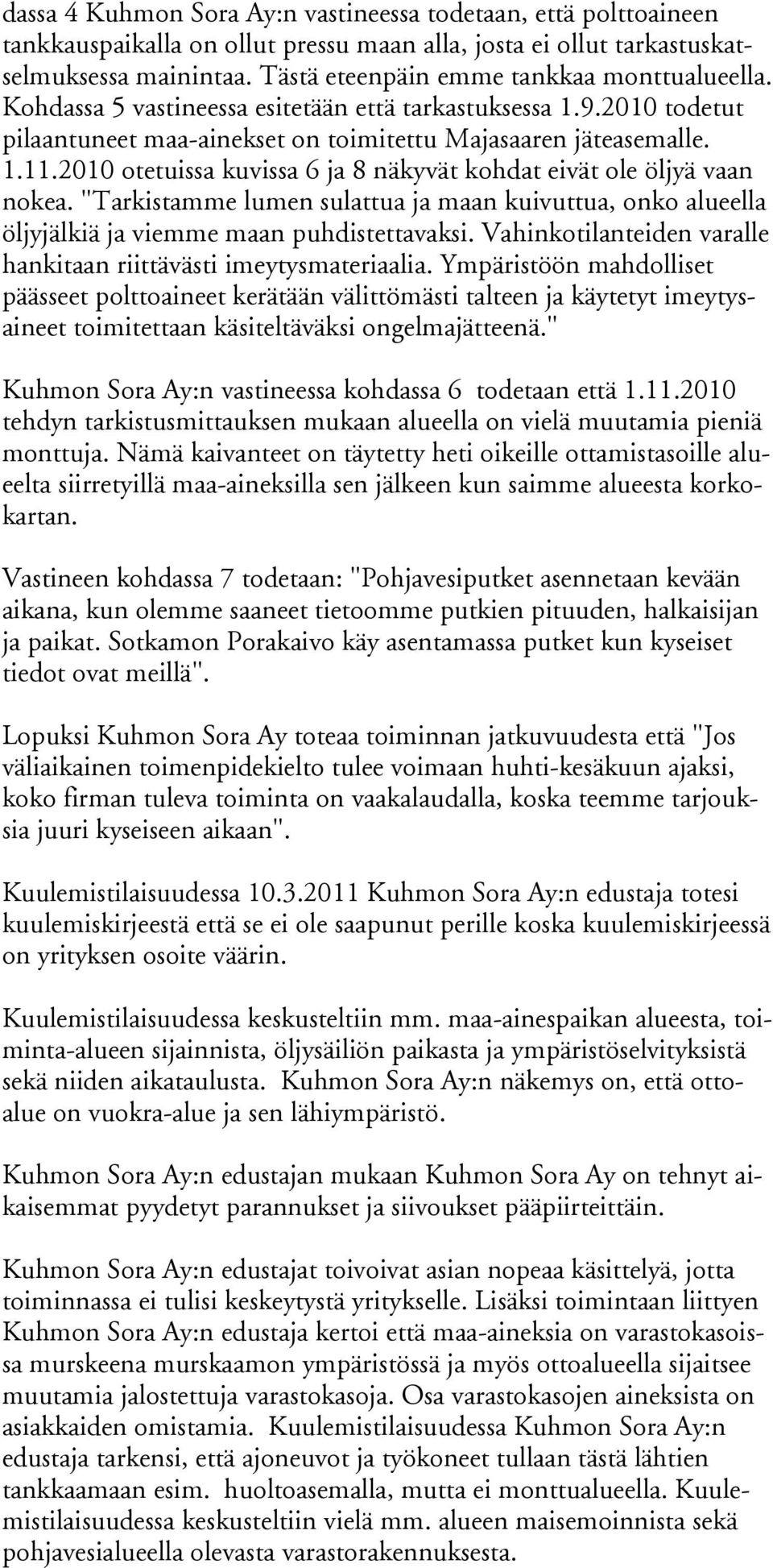 2010 otetuissa kuvissa 6 ja 8 näkyvät kohdat eivät ole öljyä vaan nokea. "Tarkistamme lumen sulattua ja maan kuivuttua, onko alueella öljyjälkiä ja viemme maan puhdistettavaksi.