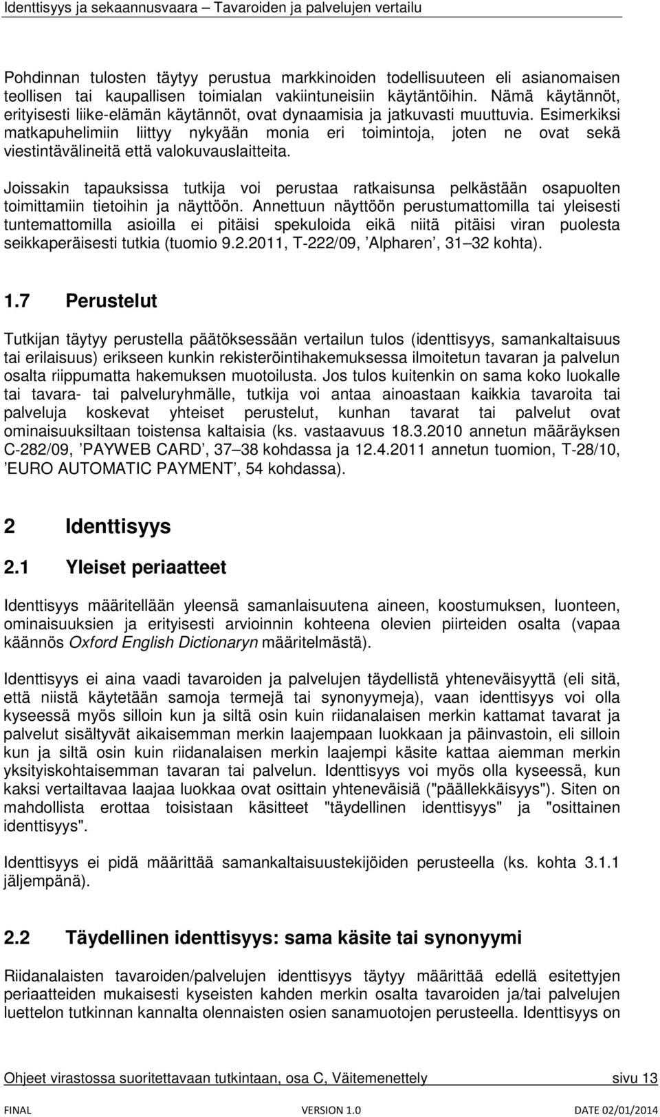 Esimerkiksi matkapuhelimiin liittyy nykyään monia eri toimintoja, joten ne ovat sekä viestintävälineitä että valokuvauslaitteita.