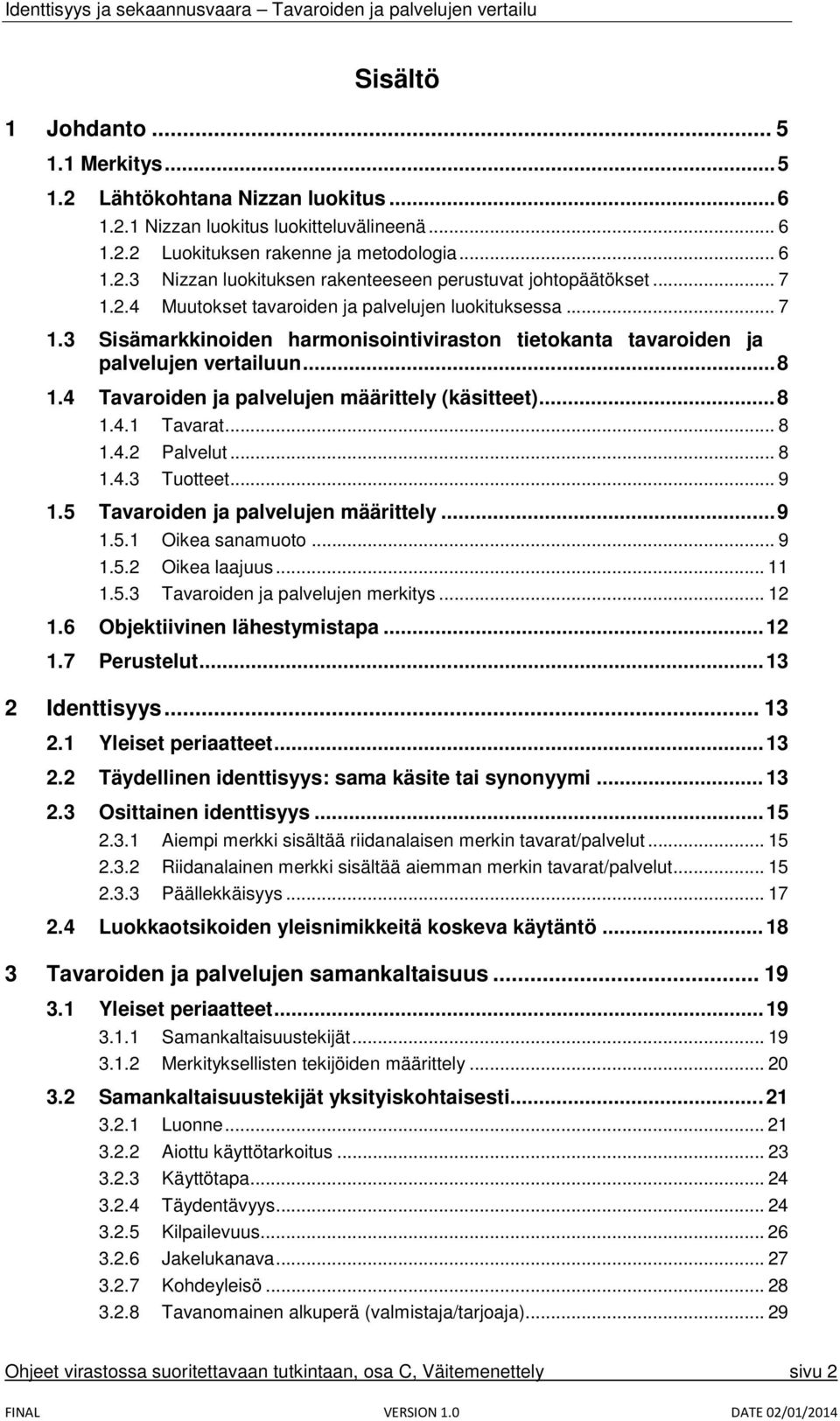 4 Tavaroiden ja palvelujen määrittely (käsitteet)... 8 1.4.1 Tavarat... 8 1.4.2 Palvelut... 8 1.4.3 Tuotteet... 9 1.5 Tavaroiden ja palvelujen määrittely... 9 1.5.1 Oikea sanamuoto... 9 1.5.2 Oikea laajuus.