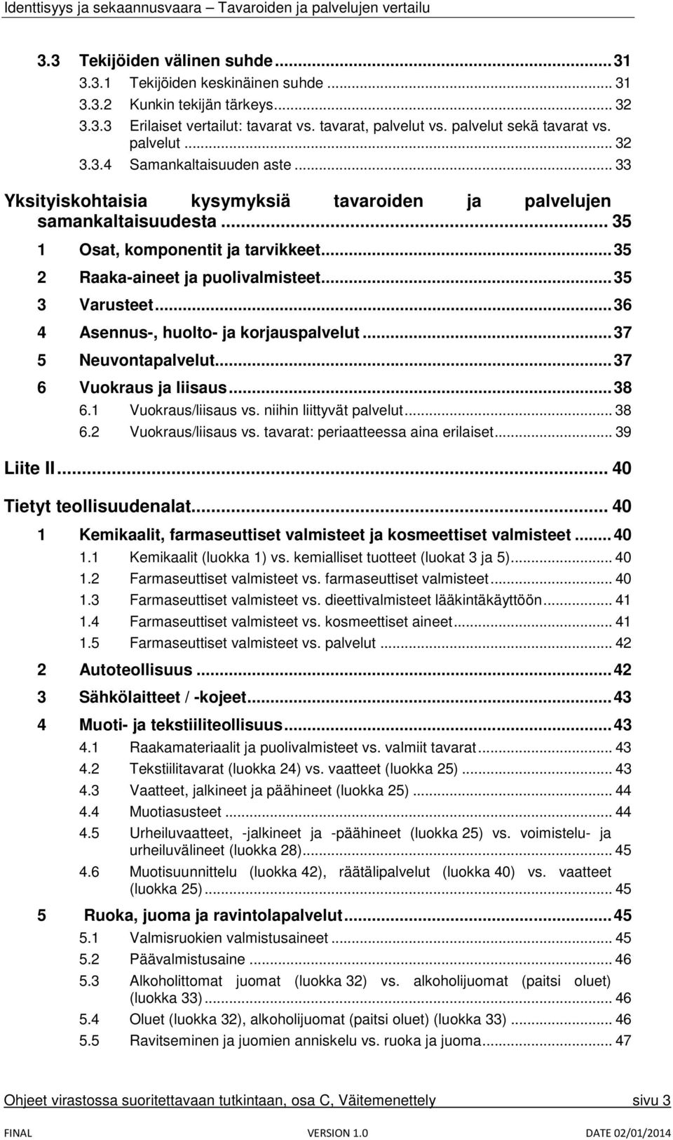 .. 35 2 Raaka-aineet ja puolivalmisteet... 35 3 Varusteet... 36 4 Asennus-, huolto- ja korjauspalvelut... 37 5 Neuvontapalvelut... 37 6 Vuokraus ja liisaus... 38 6.1 Vuokraus/liisaus vs.