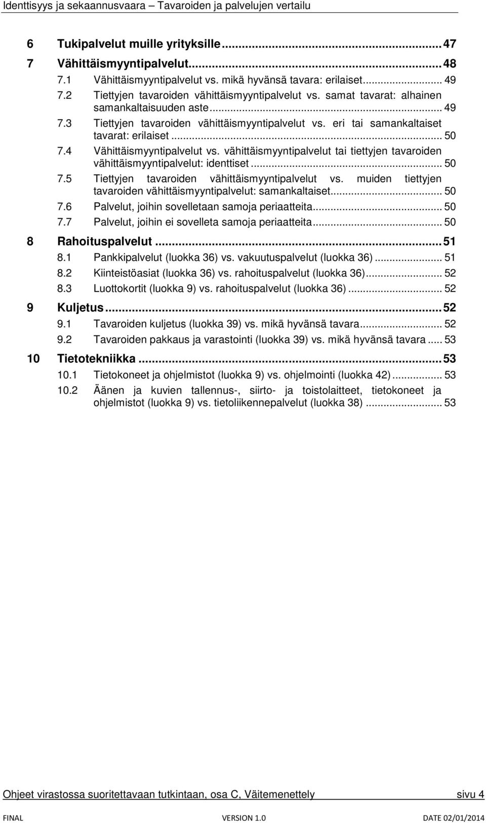 vähittäismyyntipalvelut tai tiettyjen tavaroiden vähittäismyyntipalvelut: identtiset... 50 7.5 Tiettyjen tavaroiden vähittäismyyntipalvelut vs.